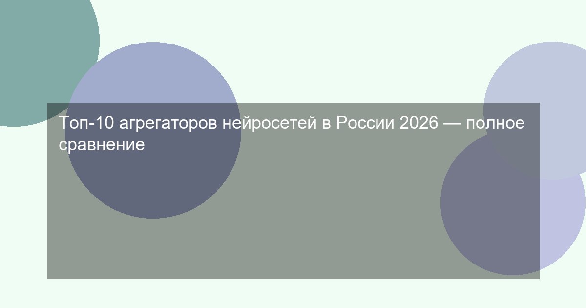 Топ-10 агрегаторов нейросетей в России 2026 — полное сравнение